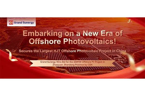 Embarking on a New Era of Offshore Photovoltaics! Grand Sunergy Secures the Largest HJT Offshore Photovoltaic Project in China